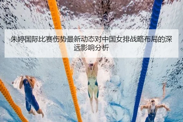 朱婷国际比赛伤势最新动态对中国女排战略布局的深远影响分析